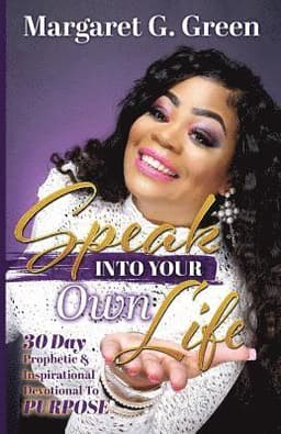 Speak Into Your Own Life 30 day Prophetic & Inspirational Devotional to Purpose: I AM Kingdom Created