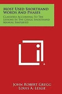 Most Used Shorthand Words and Phases: Classified According to the Lessons in the Gregg Shorthand Manual Simplified