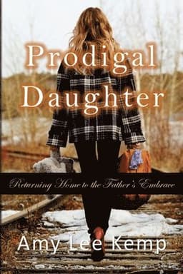 Prodigal Daughter- Returning Home to the Father's Embrace