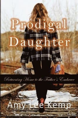 Prodigal Daughter- Returning Home to the Father's Embrace