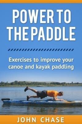 Power to the Paddle: : Exercises to Improve your Canoe and Kayak Paddling