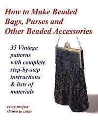 How to Make Beaded Bags, Purses and Other Beaded Accessories: 35 vintage patterns with complete step-by-step instructions & lists of materials