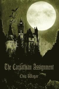 The Carpathian Assignment: The True History of the Apprehension and Death of Dracula Vlad Tepes, Count and Voivode of the Principality of Transylvania