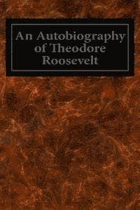 An Autobiography of Theodore Roosevelt