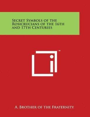 Secret Symbols of the Rosicrucians of the 16th and 17th Centuries