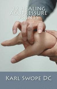 22 Healing Acupressure Points: Fast Easy Guide to Natural Healing