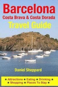 Barcelona, Costa Brava & Costa Dorada Travel Guide: Attractions, Eating, Drinking, Shopping & Places To Stay