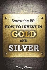 Screw the BS: How to Invest in Gold and Silver