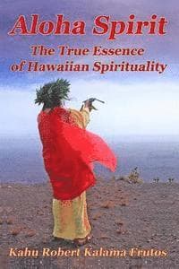 Aloha Spirit: The True Essence of Hawaiian Spirituality