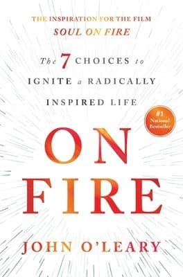 On Fire: The 7 Choices to Ignite a Radically Inspired Life