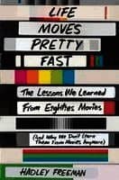 Life Moves Pretty Fast: The Lessons We Learned from Eighties Movies (and Why We Don't Learn Them from Movies Anymore)