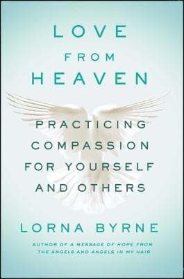 Love from Heaven: Practicing Compassion for Yourself and Others