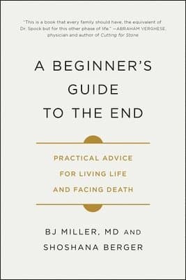 A Beginner's Guide to the End: Practical Advice for Living Life and Facing Death