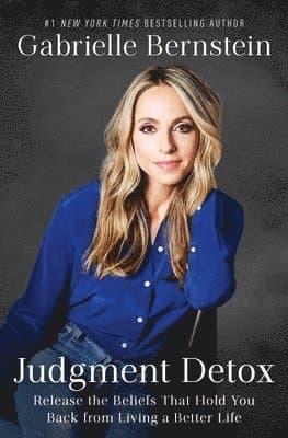 Judgment Detox: Release the Beliefs That Hold You Back from Living a Better Life