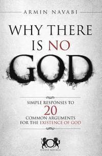 Why There Is No God: Simple Responses to 20 Common Arguments for the Existence of God