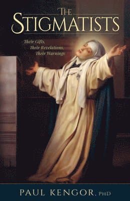 The Stigmatists: Their Gifts, Their Revelations, Their Warnings