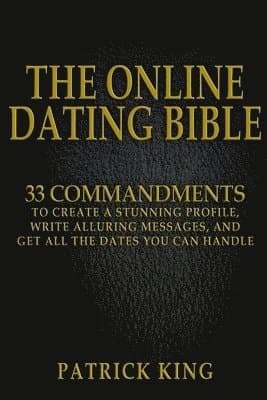 The Online Dating Bible: 33 Proven Commandments to Create a Stunning Profile, Write Alluring Messages, and Get All the Dates You Can Handle