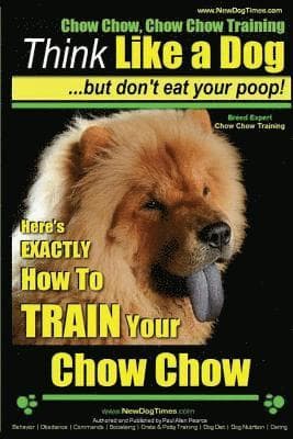 Chow Chow, Chow Chow Training Think Like a Dog But Don't Eat Your Poop! Breed Expert Chow Chow Training: Here's EXACTLY How To TRAIN Your Chow Chow