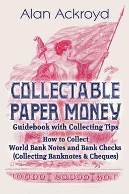 Collectable Paper Money Guidebook with Collecting Tips: How to Collect World Bank Notes and Bank Checks (Collecting Banknotes & Cheques)