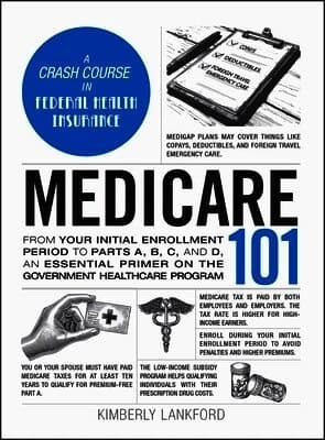 Medicare 101: From Your Initial Enrollment Period to Parts A, B, C, and D, an Essential Primer on the Government Healthcare Program