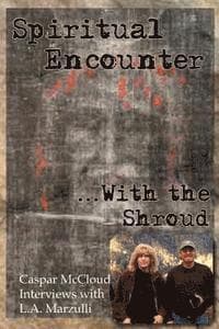 Spiritual Encounter With the Shroud: Caspar McCloud Interviews with L.A. Marzulli