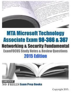 MTA Microsoft Technology Associate Exam 98-366 & 367 Networking & Security Fundamental ExamFOCUS Study Notes & Review Questions 2015 Edition