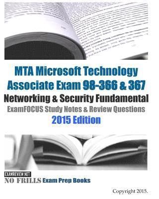MTA Microsoft Technology Associate Exam 98-366 & 367 Networking & Security Fundamental ExamFOCUS Study Notes & Review Questions 2015 Edition