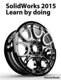 SolidWorks 2015 Learn by doing (Part, Assembly, Drawings, Sheet metal, Surface Design, Mold Tools, Weldments, DimXpert, and Rendering)