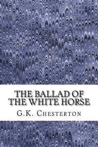 The Ballad Of The White Horse: (G.K. Chesterton Classics Collection)