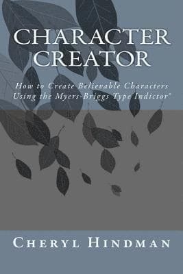 Character Creator: How to Create Believable Characters Using the Myers-Briggs Type Indicator(R)