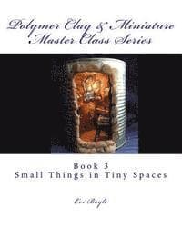 Polymer Clay & Miniature Master Class Series: Small Things in Tiny Spaces