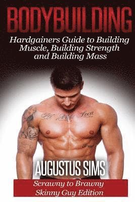 Bodybuilding: Hardgainers Guide to Building Muscle, Building Strength and Building Mass - Scrawny to Brawny Skinny Guys Edition