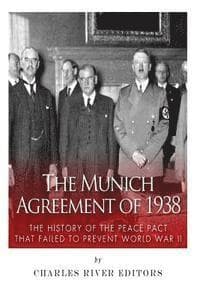 The Munich Agreement of 1938: The History of the Peace Pact that Failed to Prevent World War II