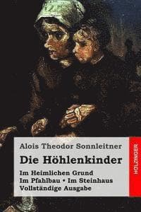 Die Höhlenkinder: Im Heimlichen Grund. Im Pfahlbau. Im Steinhaus. Vollständige Ausgabe