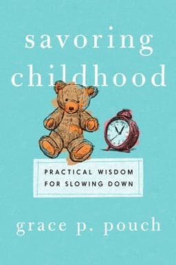 Savoring Childhood: Practical Wisdom for Slowing Down