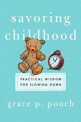 Savoring Childhood: Practical Wisdom for Slowing Down