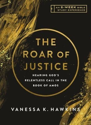 The Roar of Justice: Hearing God's Relentless Call in the Book of Amos--An 8-Week Bible Study with Video Access