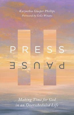 Press Pause: Making Time for God in an Overscheduled Life