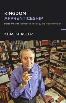 Kingdom Apprenticeship: Dallas Willard's Formational Theology and Missional Vision