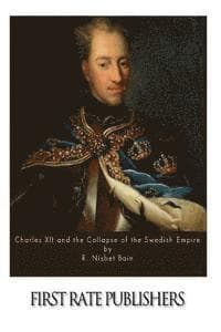 Charles XII and the Collapse of the Swedish Empire