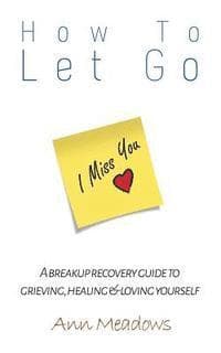 How to let go - A breakup recovery guide to grieving, healing & loving yourself