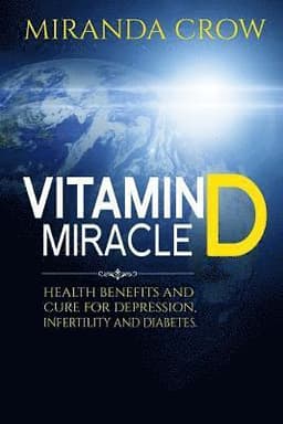 Vitamin D Miracle: Health Benefits and Cure For Depression, Infertility and Diabetes