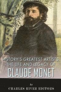 History's Greatest Artists: The Life and Legacy of Claude Monet