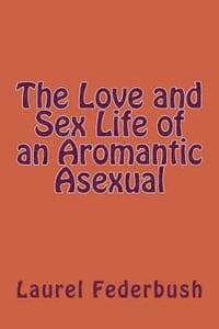 The Love and Sex Life of an Aromantic Asexual