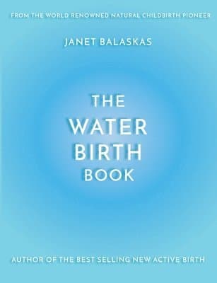 The Water Birth Book: The Ideal Companion to Hypnobirthing and Active Birth