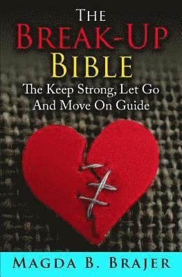 The Break-Up Bible: The Keep Strong, Let Go And Move On Guide