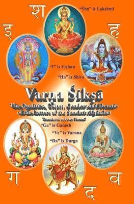 Varna Shiksha: The Qualities, Colors, Genders and Devatas of the Letters of the Sanskrit Alphabet