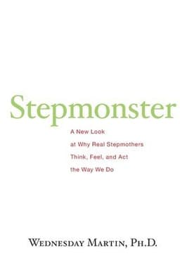Stepmonster: A New Look at Why Real Stepmothers Think, Feel, and Act the Way We Do