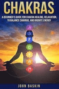 Chakras: A Beginner's Guide For Chakra Healing, Relaxation, To Balance Chakras,