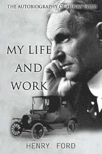 MY Life And Work: The Autobiography Of Henry Ford